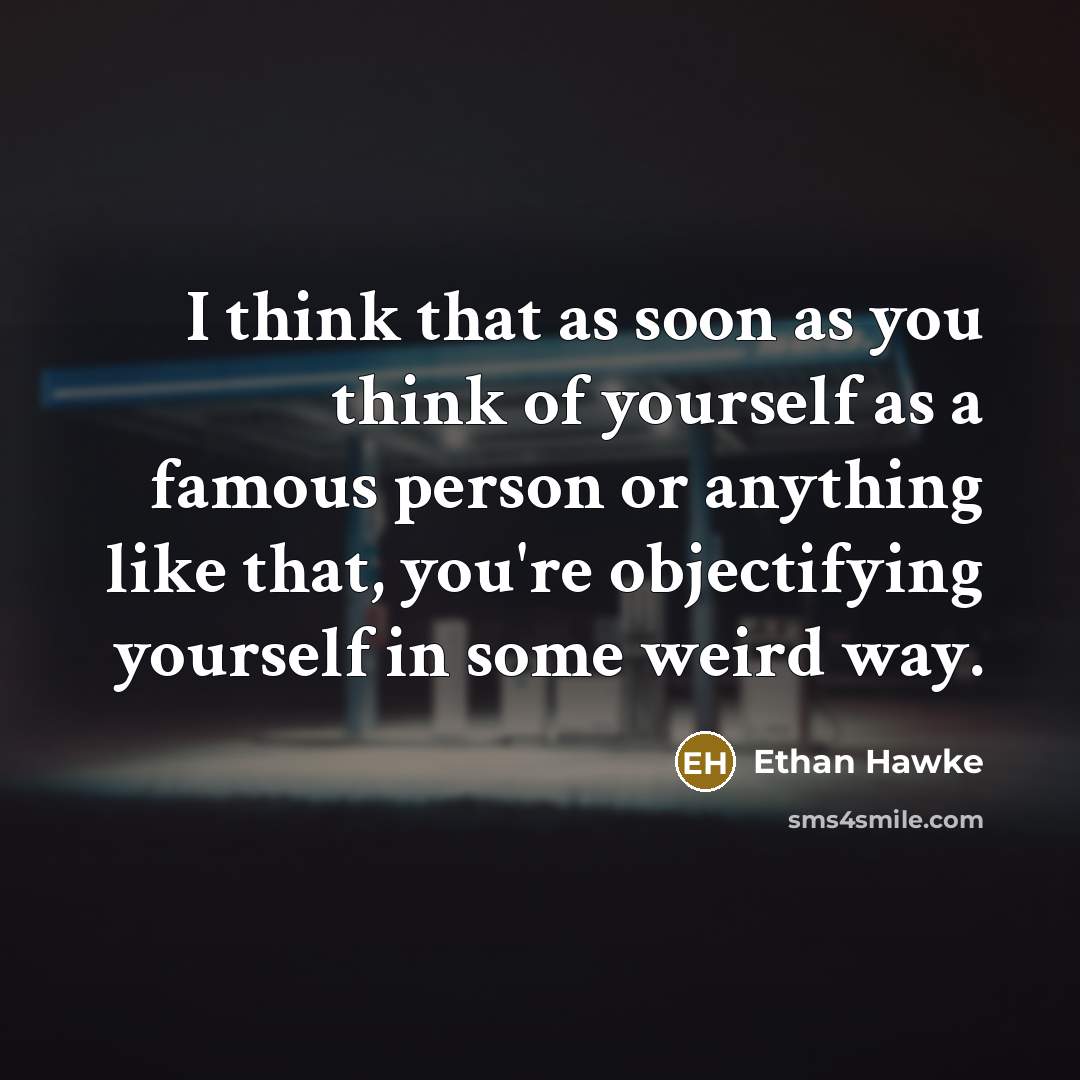 “I think that as soon as you think of yourself…” quote by Ethan Hawke