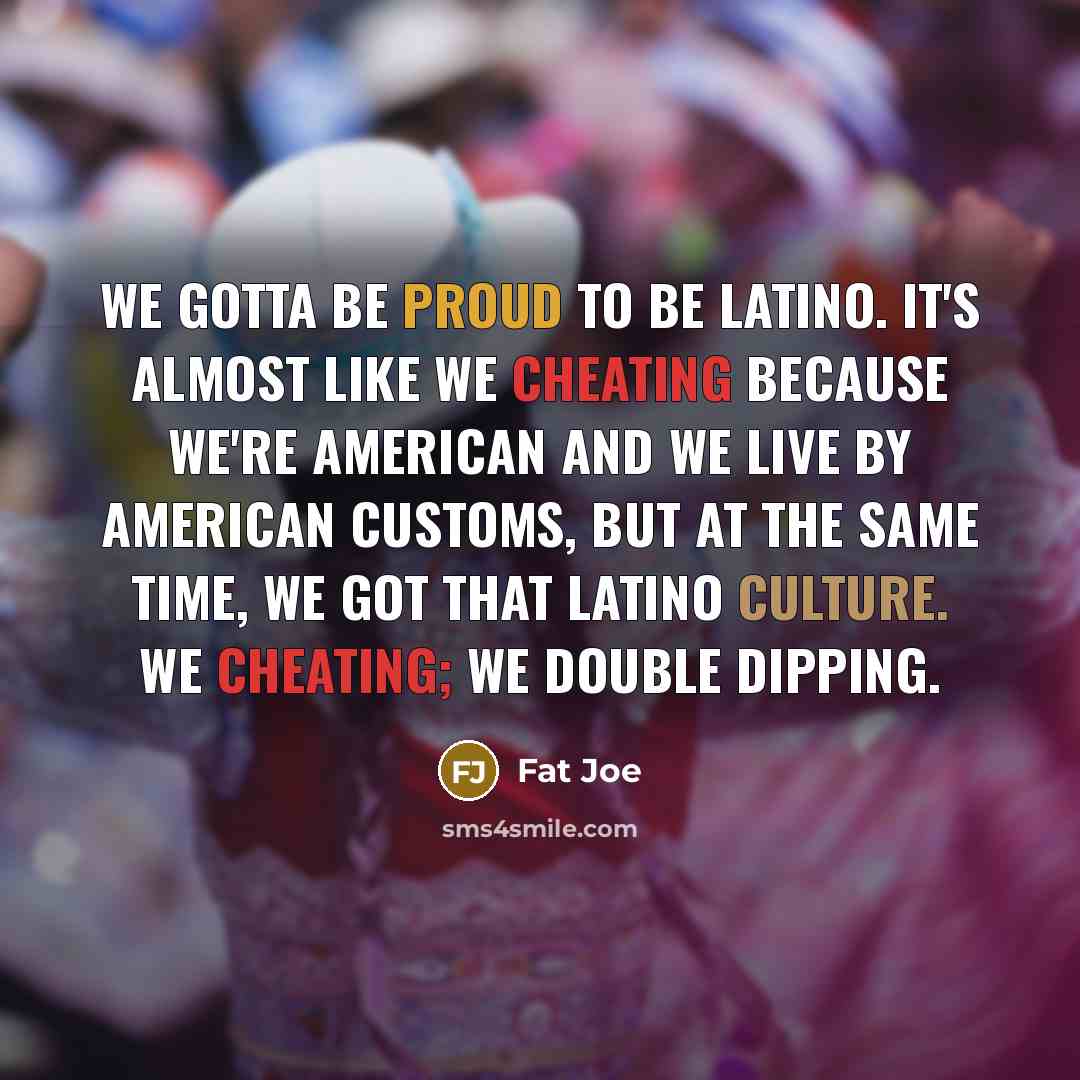 “We gotta be proud to be Latino. It's almost like…” quote by Fat Joe