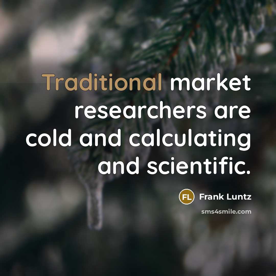 “Traditional market researchers are cold and calculating and scientific.…” quote by Frank Luntz