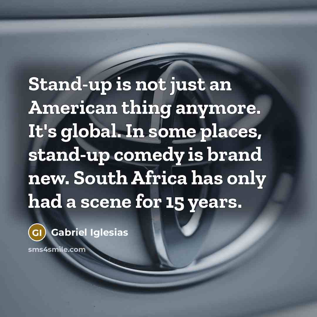 “Stand-up is not just an American thing anymore. It's global.…” quote by Gabriel Iglesias