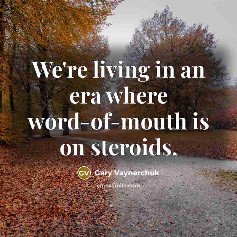 “We're living in an era where word-of-mouth is on steroids,…” quote by Gary Vaynerchuk