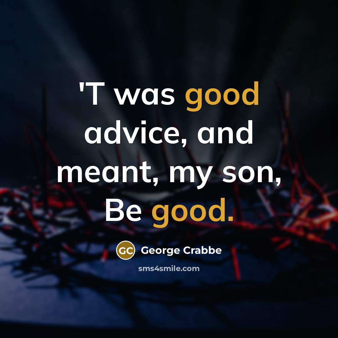“'T was good advice, and meant, my son, Be good.…” quote by George Crabbe