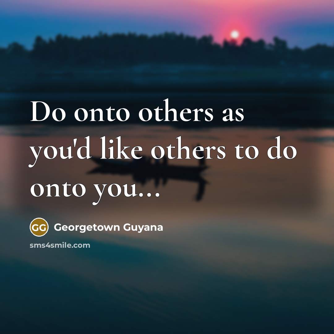 “Do onto others as you'd like others to do onto…” quote by Georgetown Guyana