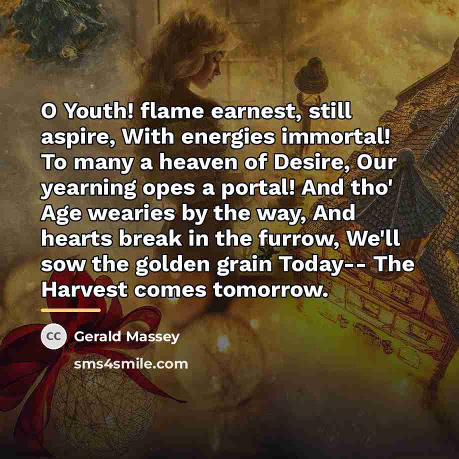 “O Youth! flame earnest, still aspire, With energies immortal! To…” quote by Gerald Massey