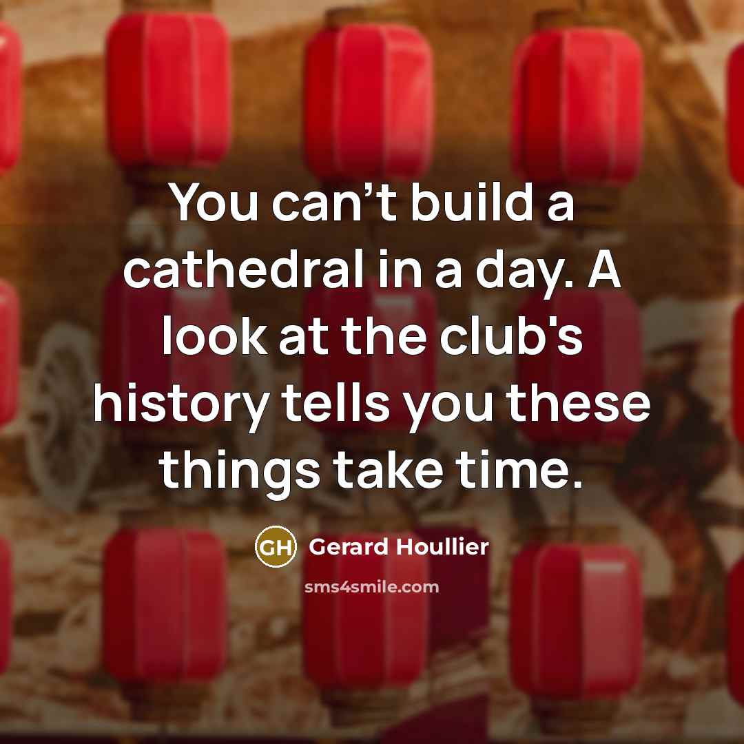 “You can't build a cathedral in a day. A look…” quote by Gerard Houllier