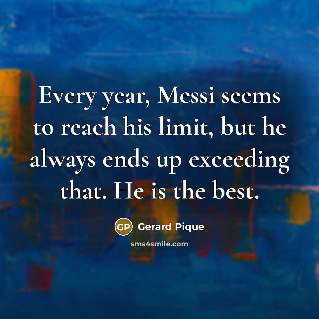 “Every year, Messi seems to reach his limit, but he…” quote by Gerard Pique