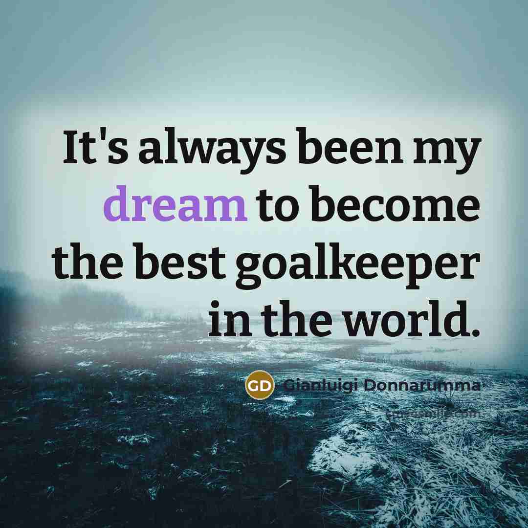 “It's always been my dream to become the best goalkeeper…” quote by Gianluigi Donnarumma