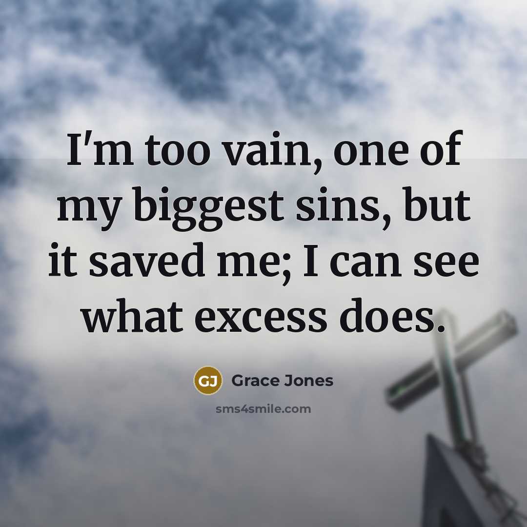 “I'm too vain, one of my biggest sins, but it…” quote by Grace Jones