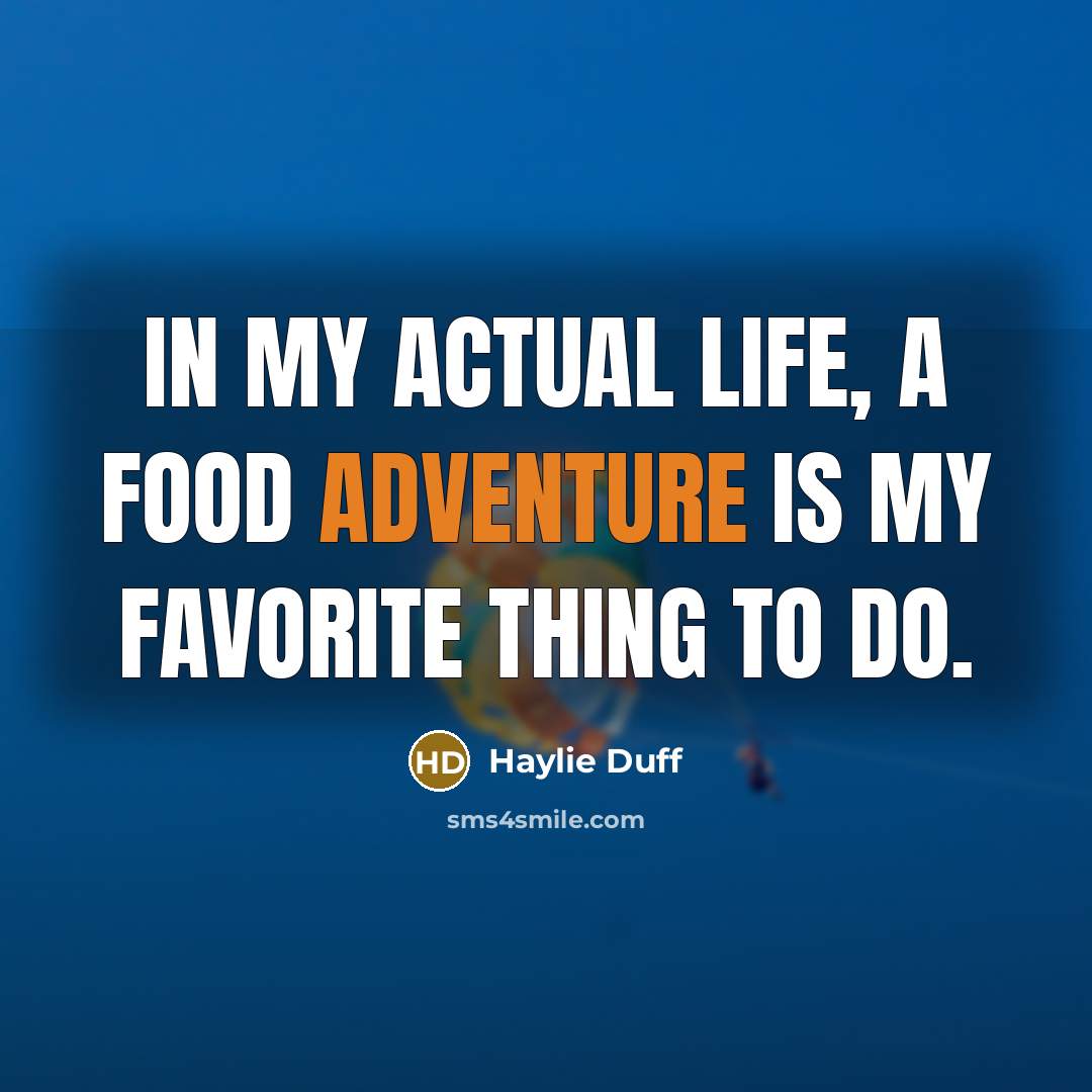 “In my actual life, a food adventure is my favorite…” quote by Haylie Duff