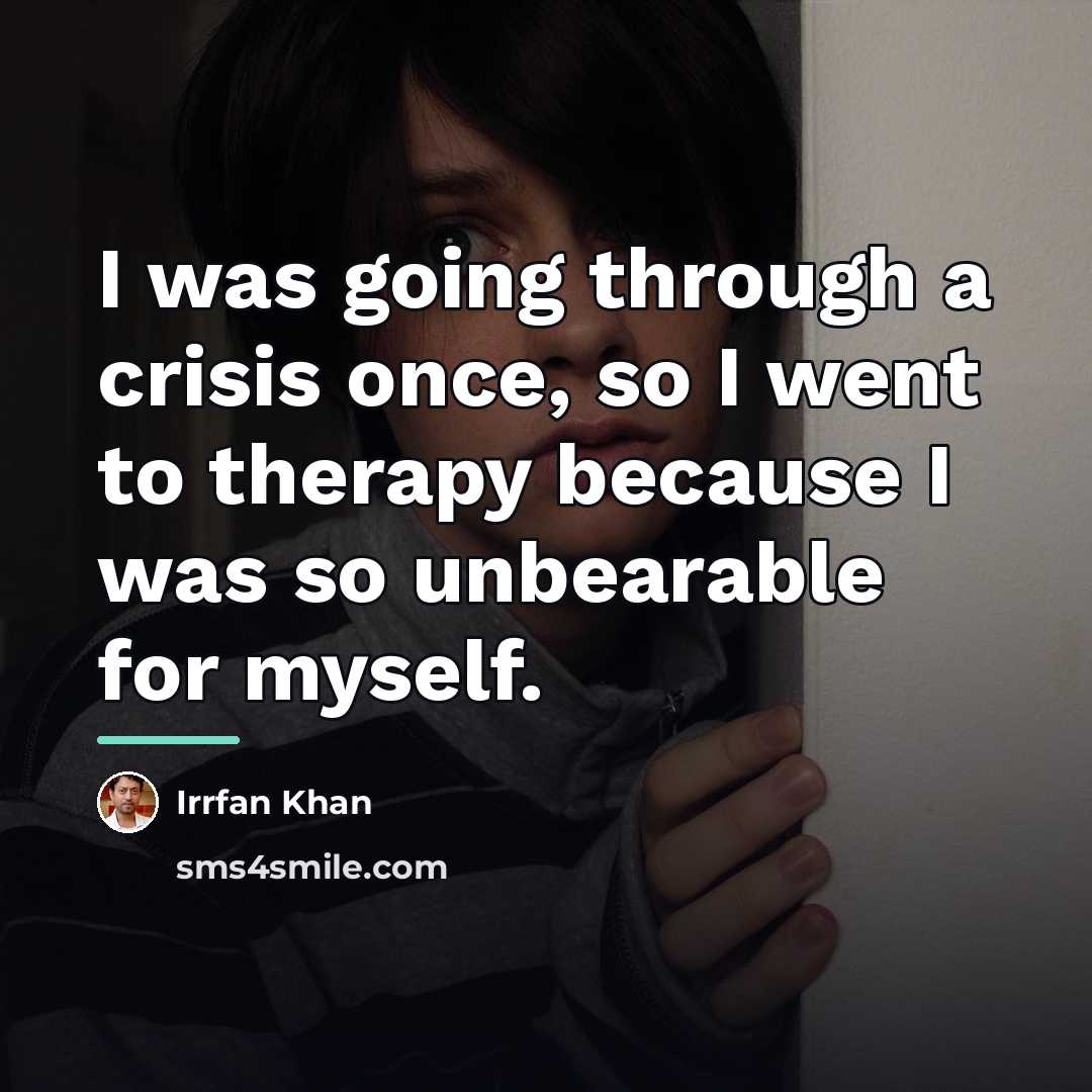 “I was going through a crisis once, so I went…” quote by Irrfan Khan