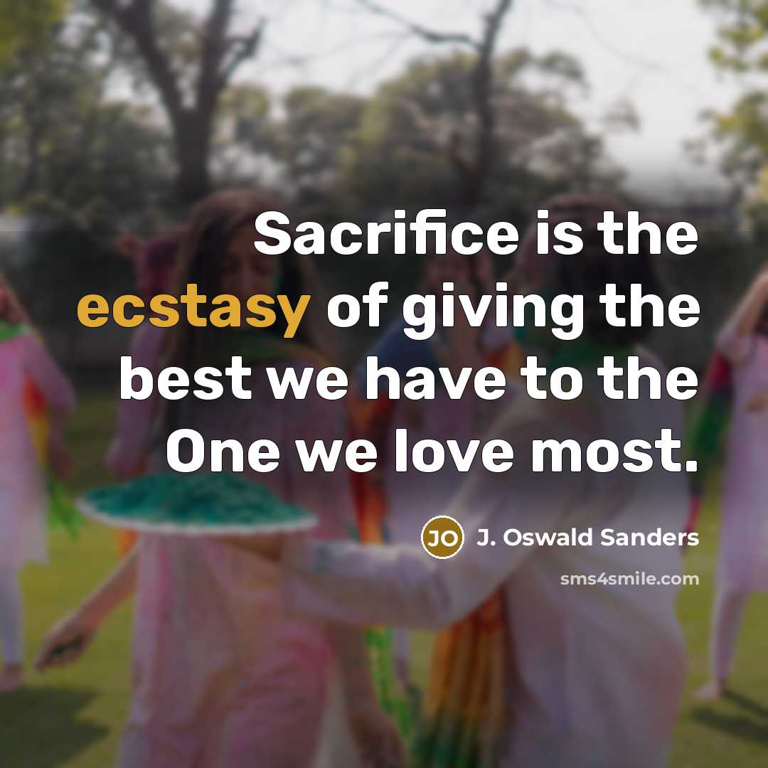“Sacrifice is the ecstasy of giving the best we have…” quote by J. Oswald Sanders