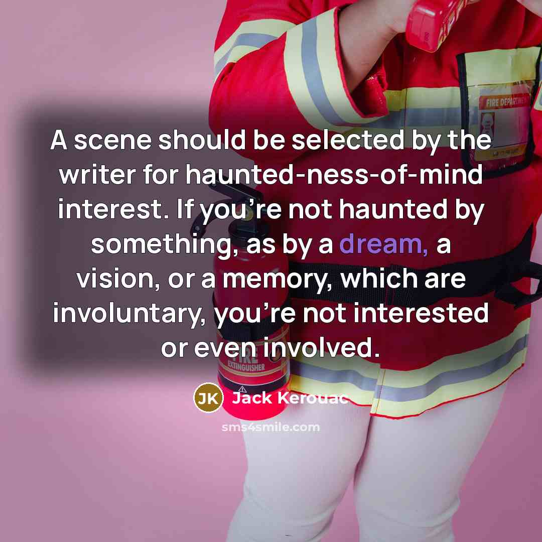 “A scene should be selected by the writer for haunted-ness-of-mind…” quote by Jack Kerouac