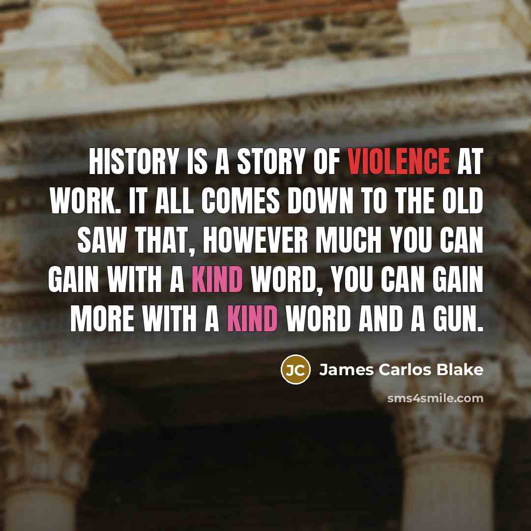 “History is a story of violence at work. It all…” quote by James Carlos Blake