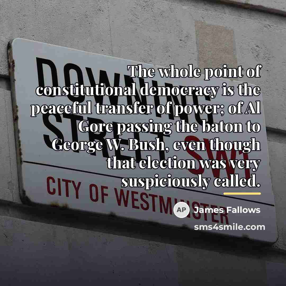 “The whole point of constitutional democracy is the peaceful transfer…” quote by James Fallows