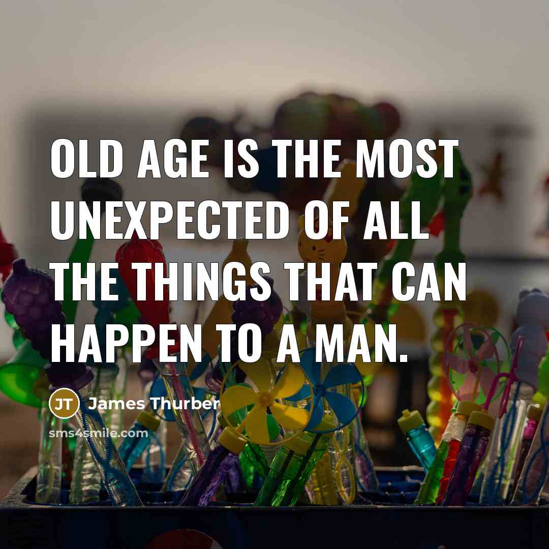 “Old age is the most unexpected of all the things…” quote by James Thurber