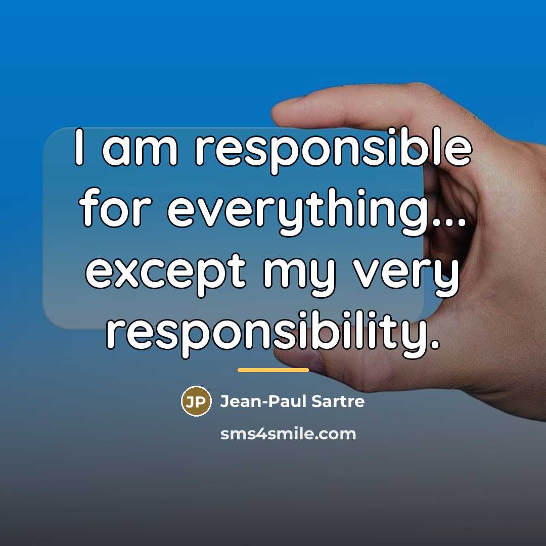 “I am responsible for everything... except my very responsibility.…” quote by Jean-Paul Sartre