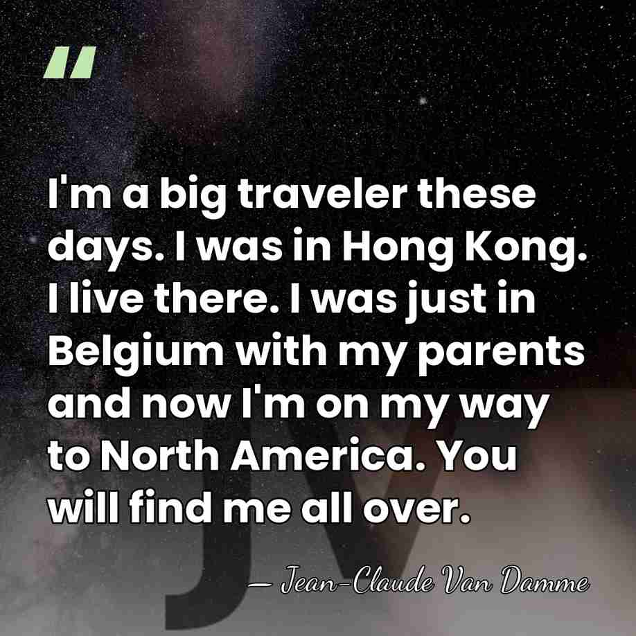 I'm a big traveler these days. I was in Hong Kong. I&hellip; - Jean-Claude Van Damme