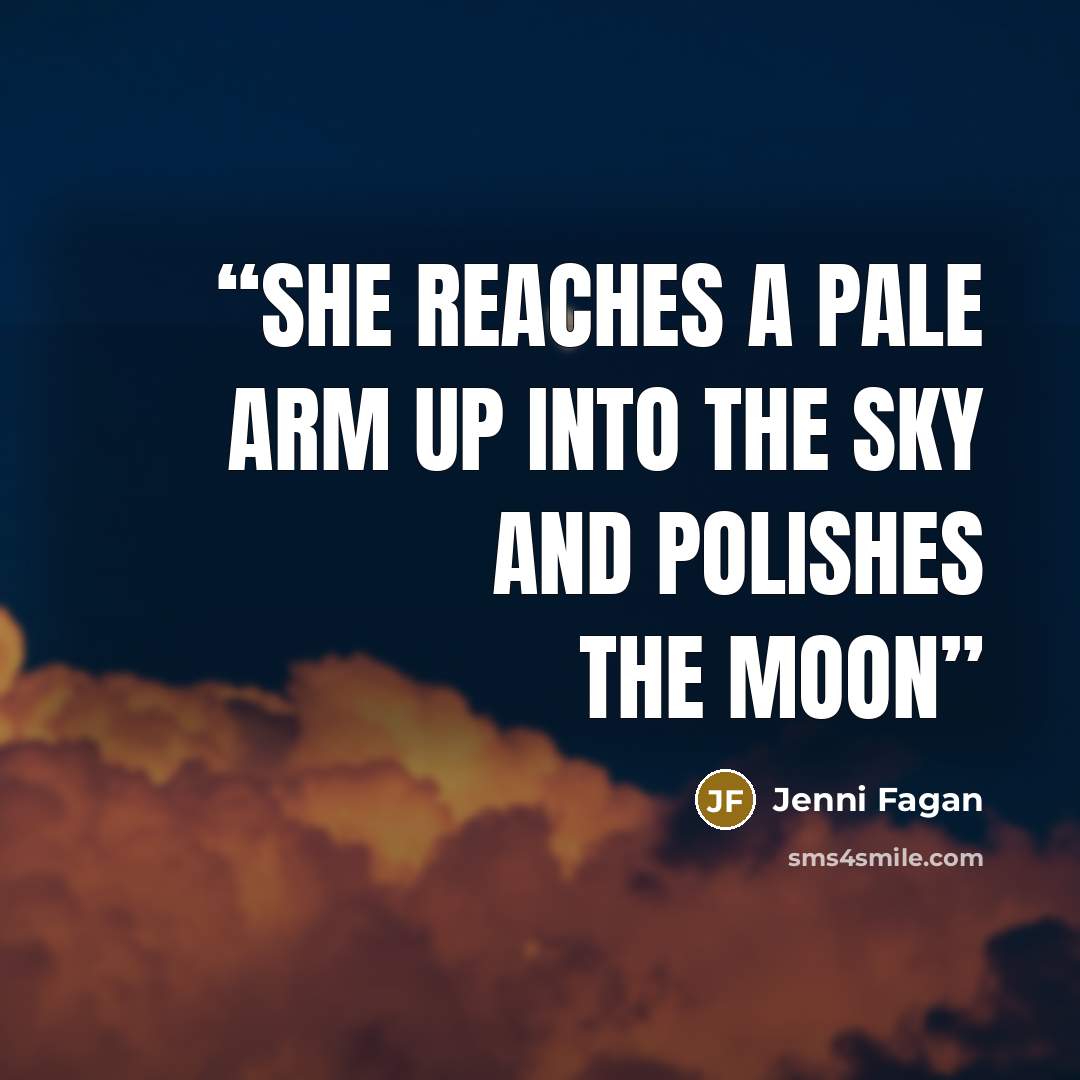 “she reaches a pale arm up into the sky and polishes the moon” quote by Jenni Fagan