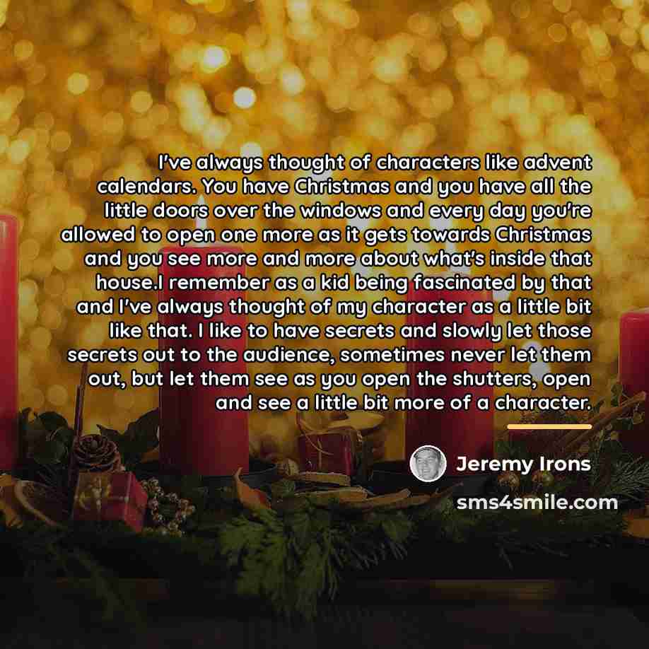 “I've always thought of characters like advent calendars. You have…” quote by Jeremy Irons