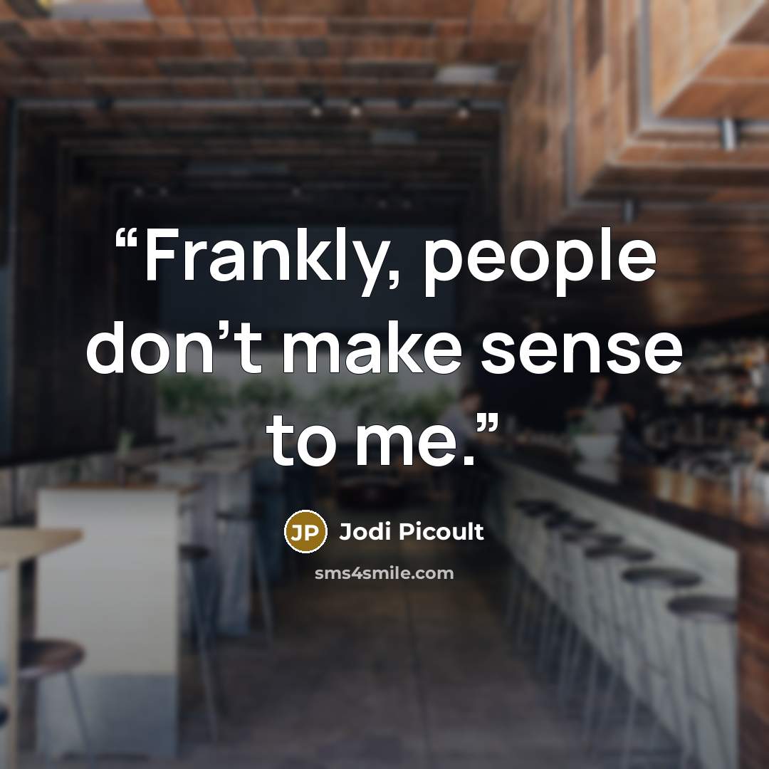 “Frankly, people don't make sense to me.” quote by Jodi Picoult