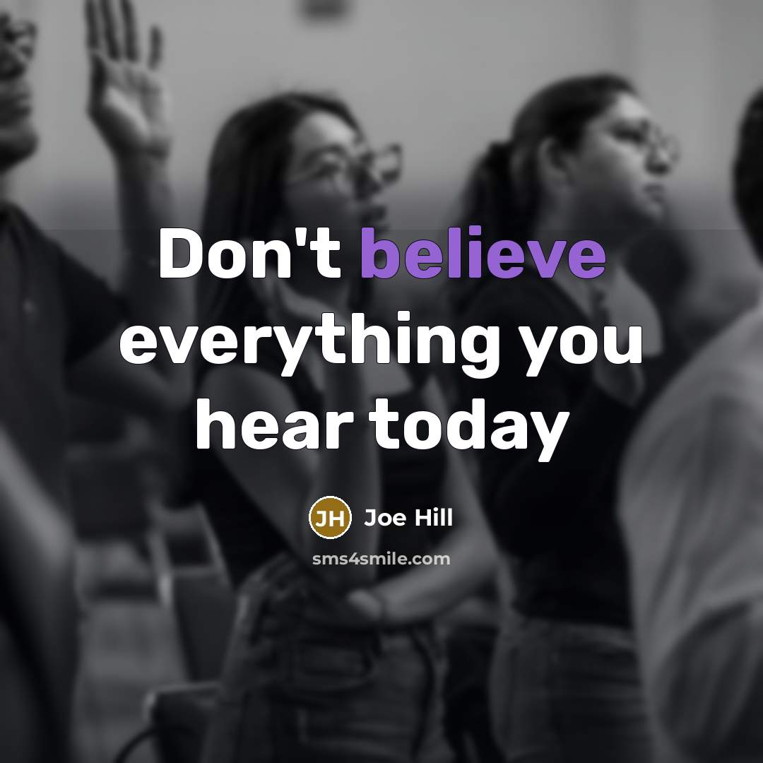 “Don't believe everything you hear today…” quote by Joe Hill