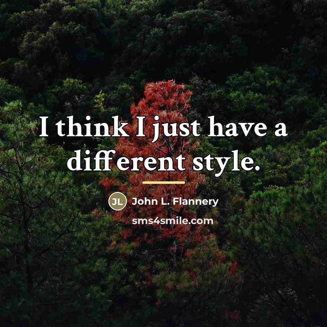 “I think I just have a different style.…” quote by John L. Flannery