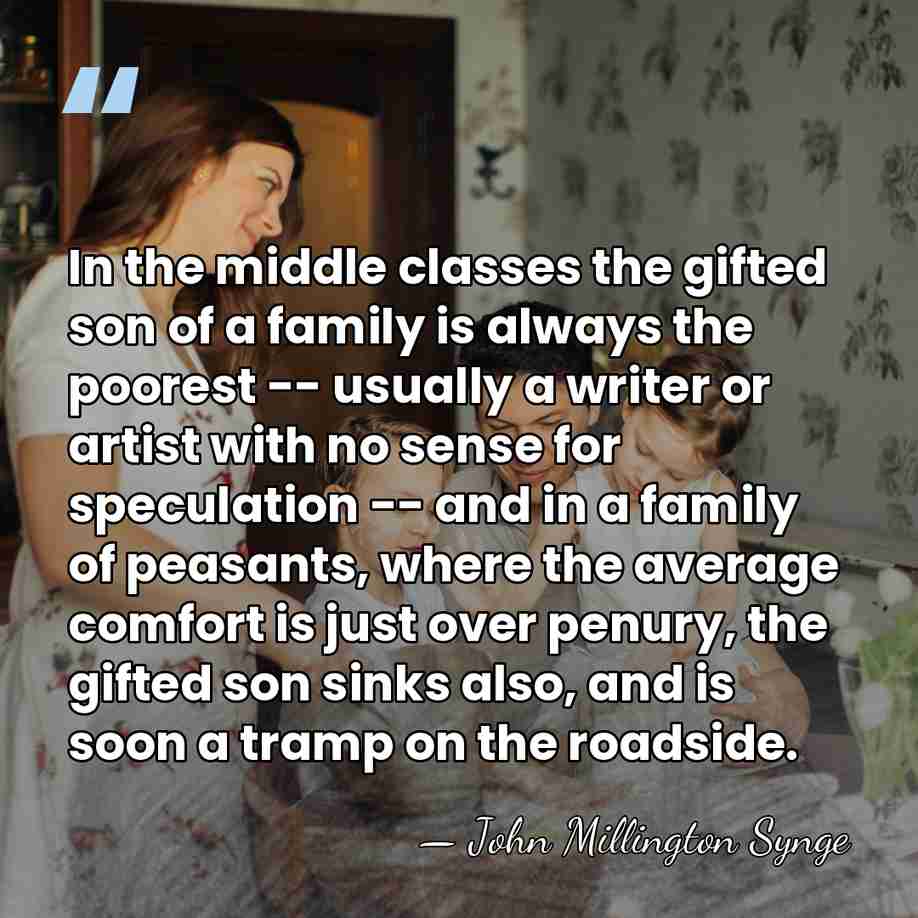 In the middle classes the gifted son of a family is always&hellip; - John Millington Synge