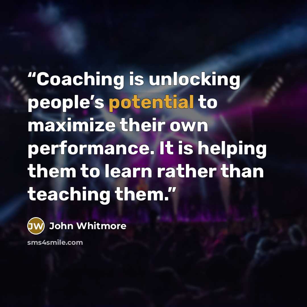 “Coaching is unlocking people’s potential to maximize their own performance. It is helping them to learn rather than teaching them.” quote by John Whitmore