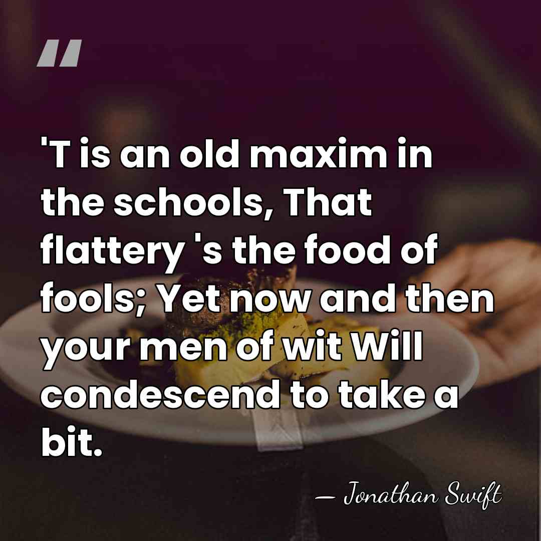'T is an old maxim in the schools, That flattery 's the&hellip; - Jonathan Swift