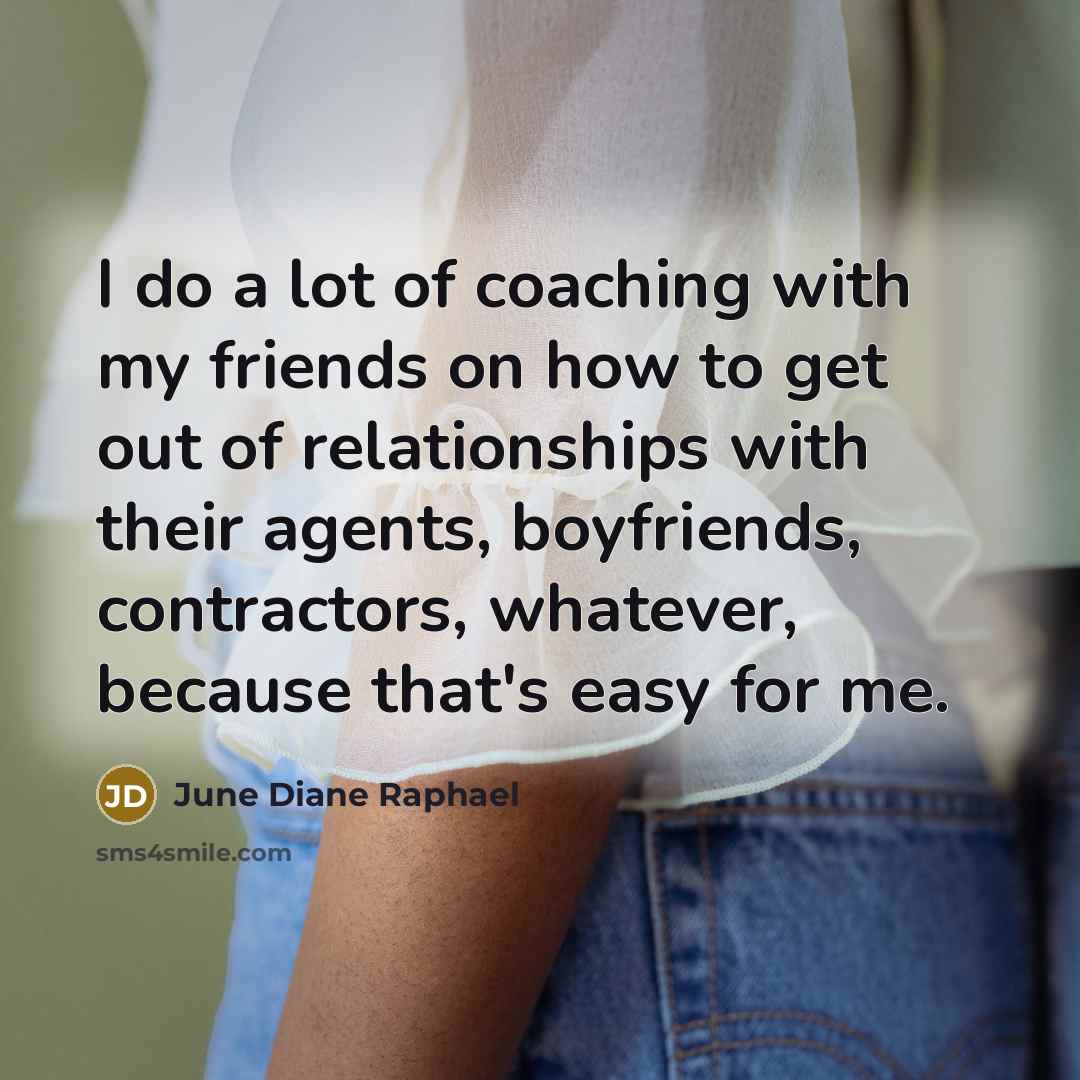 “I do a lot of coaching with my friends on…” quote by June Diane Raphael