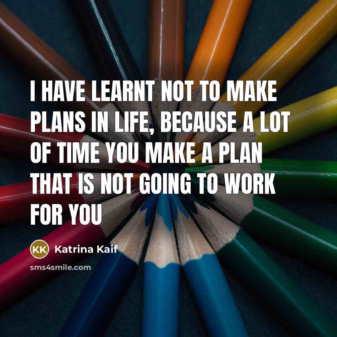 “I have learnt not to make plans in life, because…” quote by Katrina Kaif