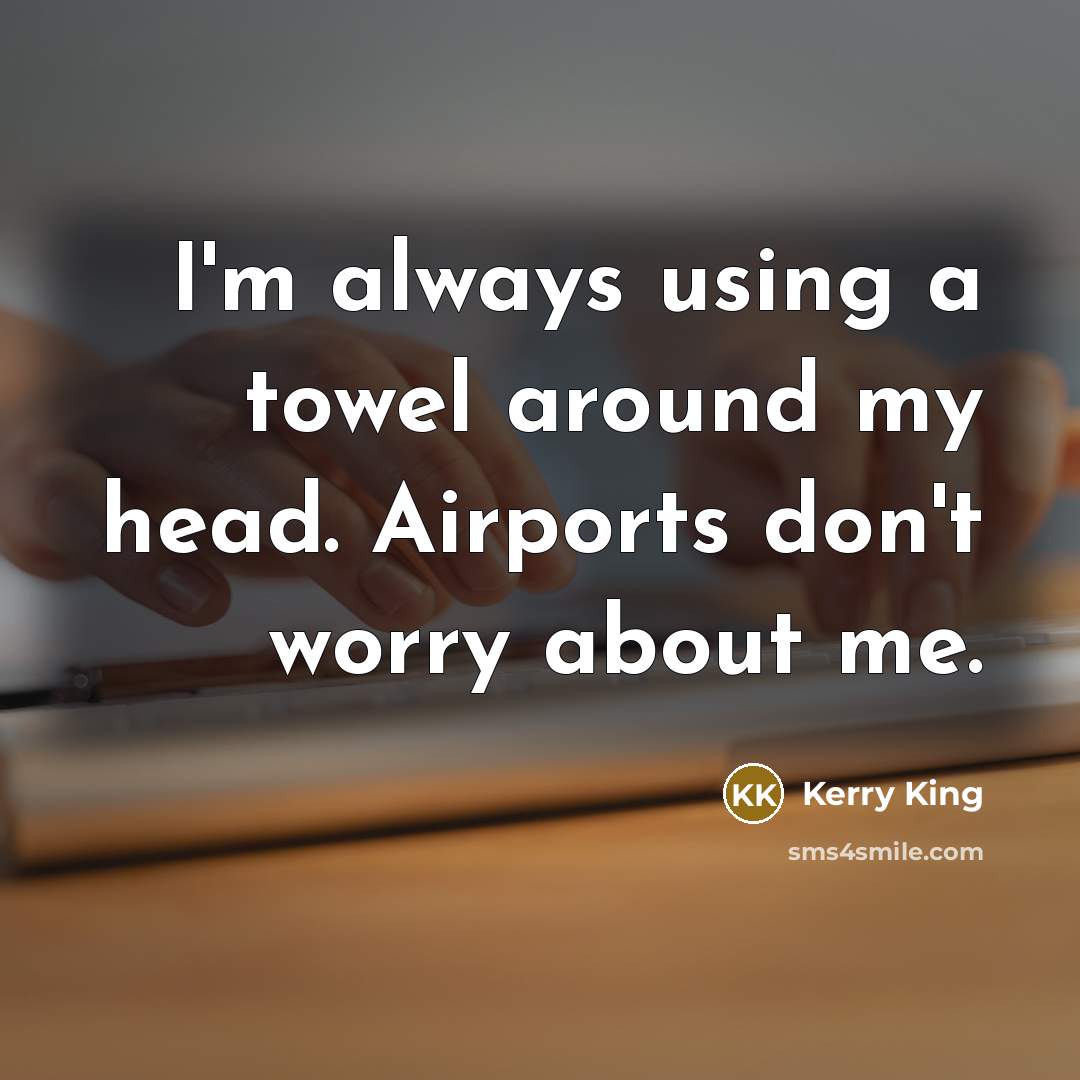 “I'm always using a towel around my head. Airports don't worry about me.” quote by Kerry King