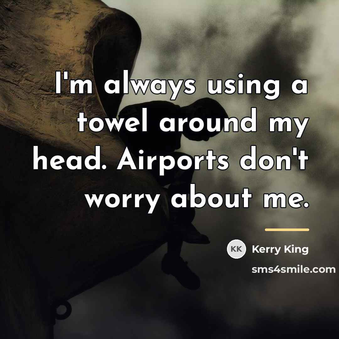 “I'm always using a towel around my head. Airports don't…” quote by Kerry King