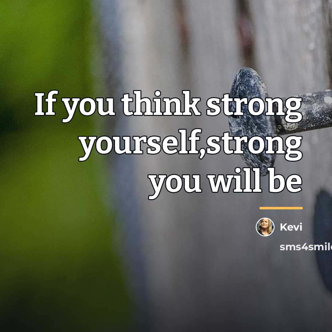 “If you think strong yourself,strong you will be…” quote by Kevi