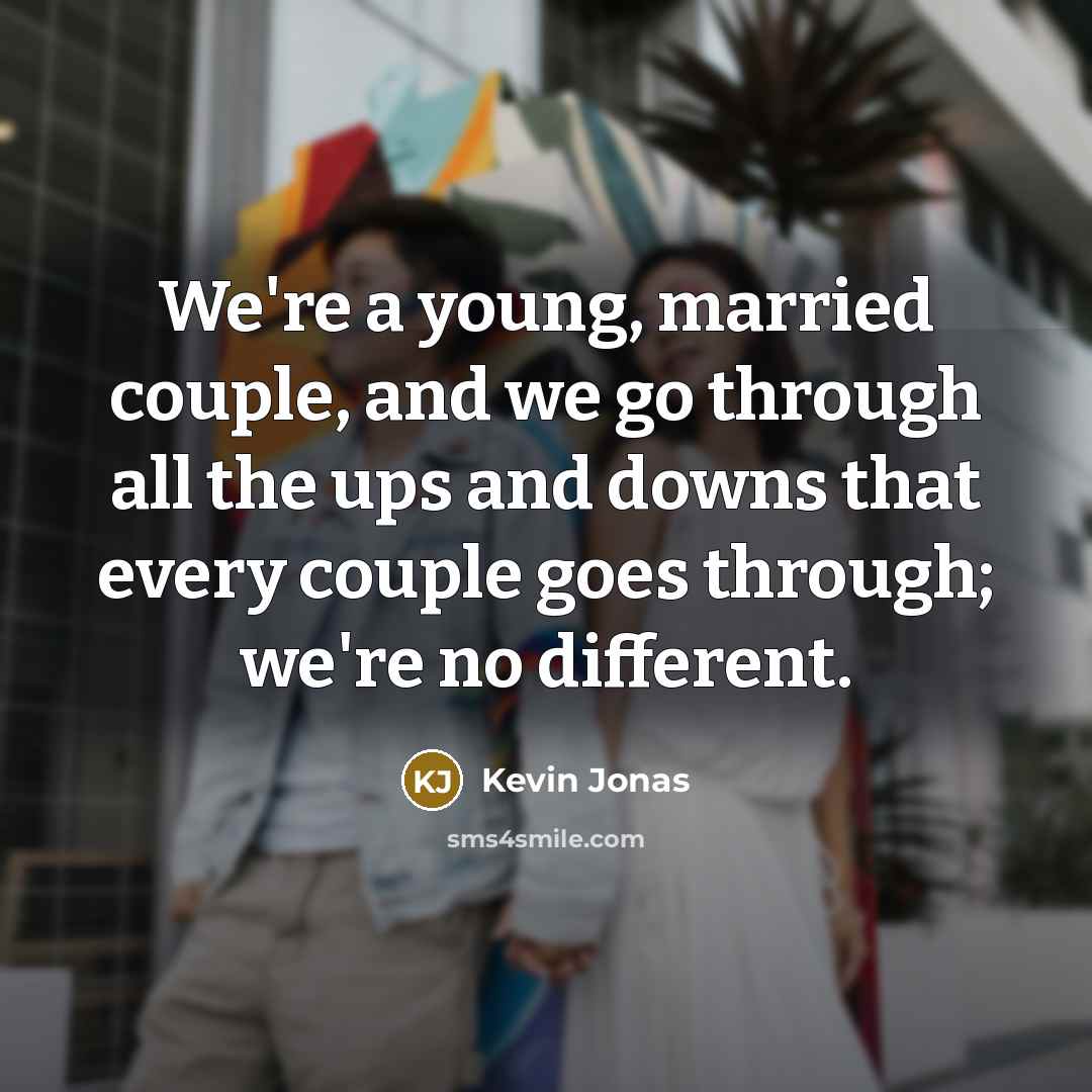 “We're a young, married couple, and we go through all…” quote by Kevin Jonas