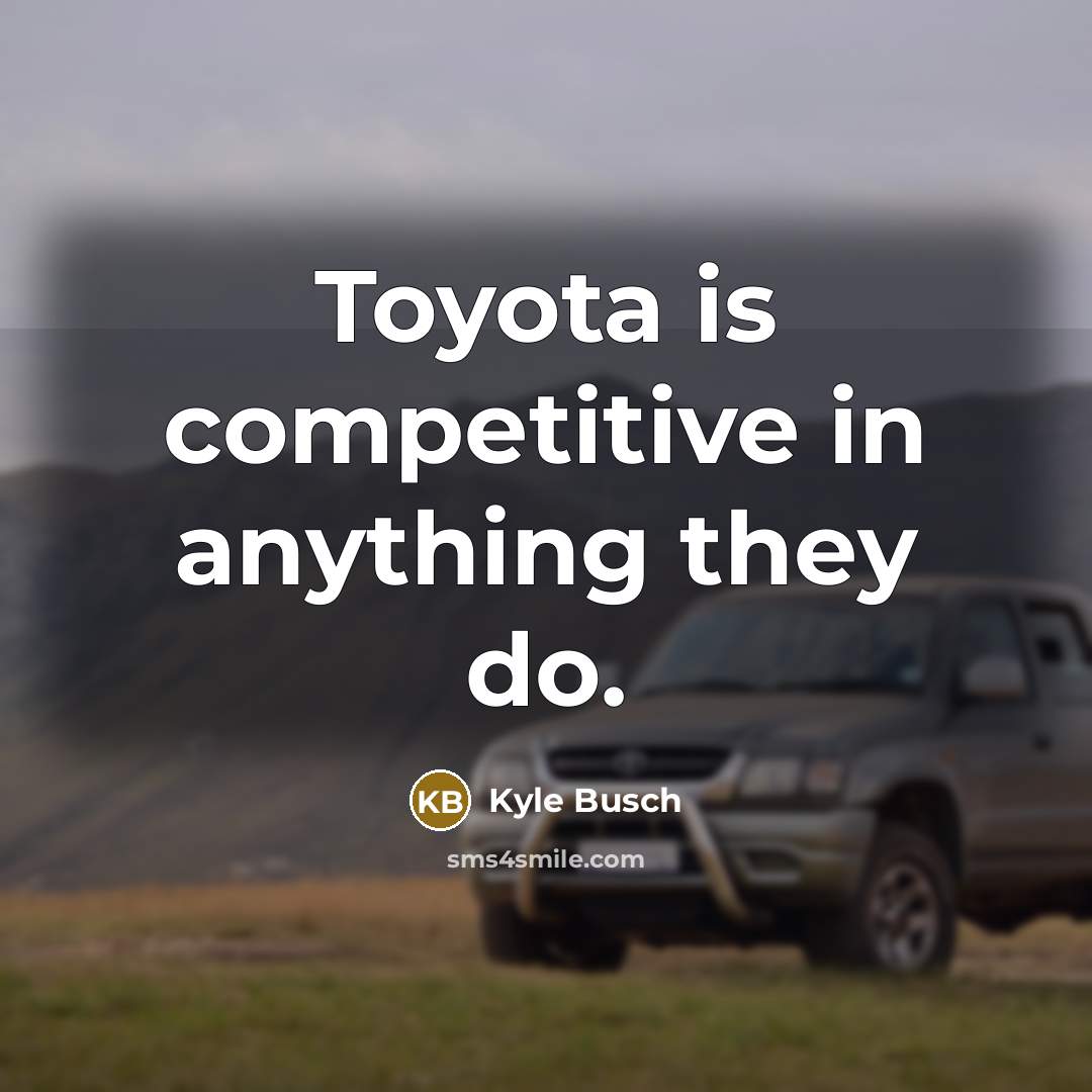 “Toyota is competitive in anything they do.…” quote by Kyle Busch