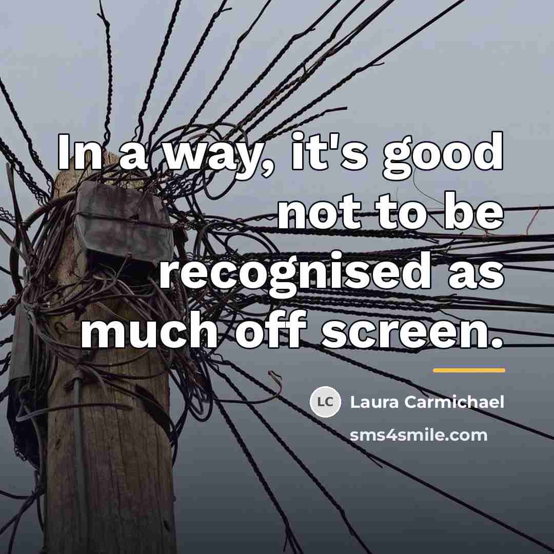 “In a way, it's good not to be recognised as…” quote by Laura Carmichael