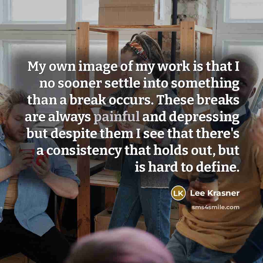 “My own image of my work is that I no…” quote by Lee Krasner