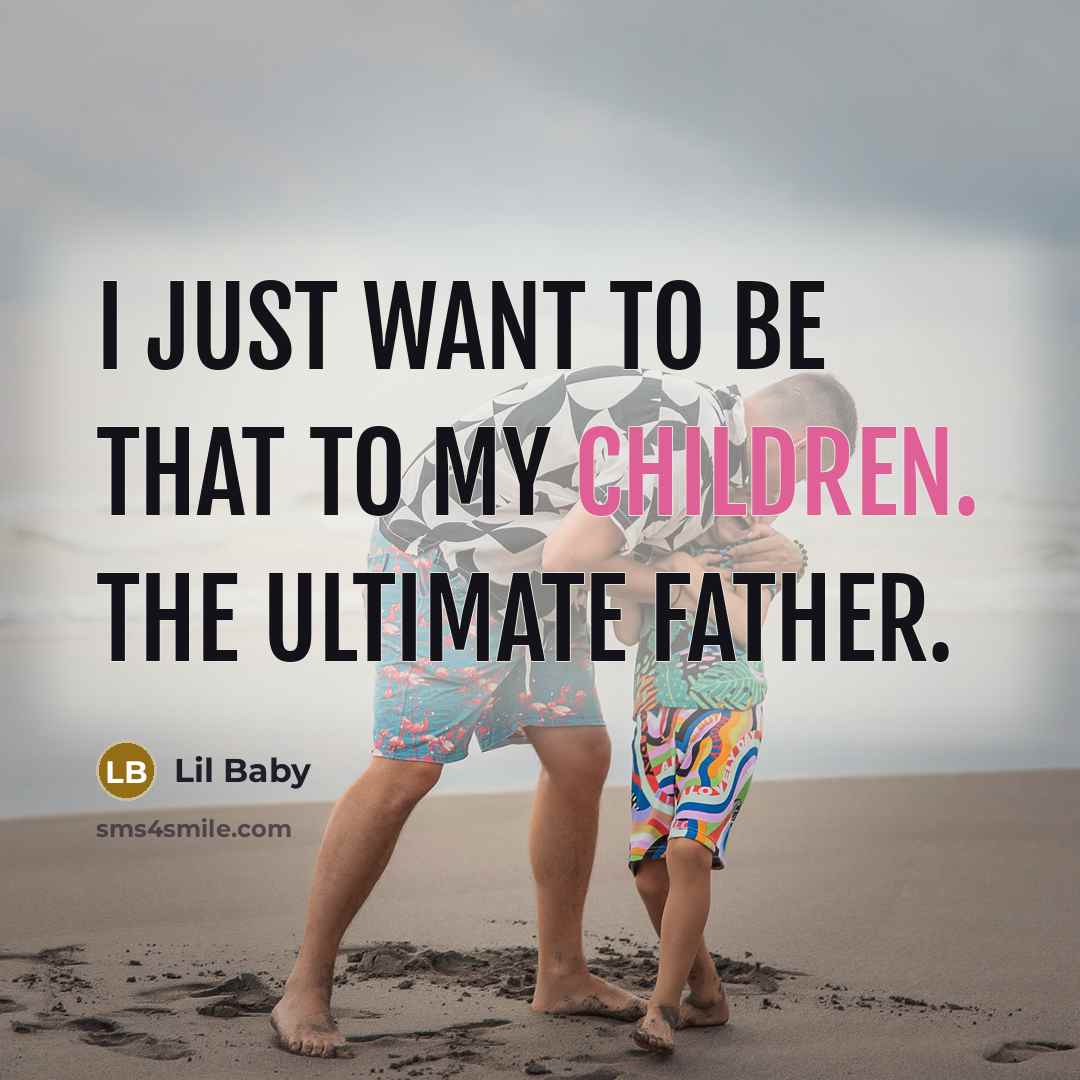 “I just want to be that to my children. The…” quote by Lil Baby