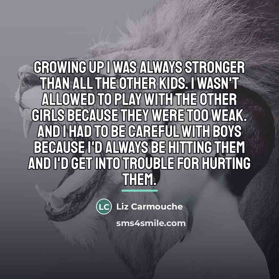 “Growing up I was always stronger than all the other…” quote by Liz Carmouche