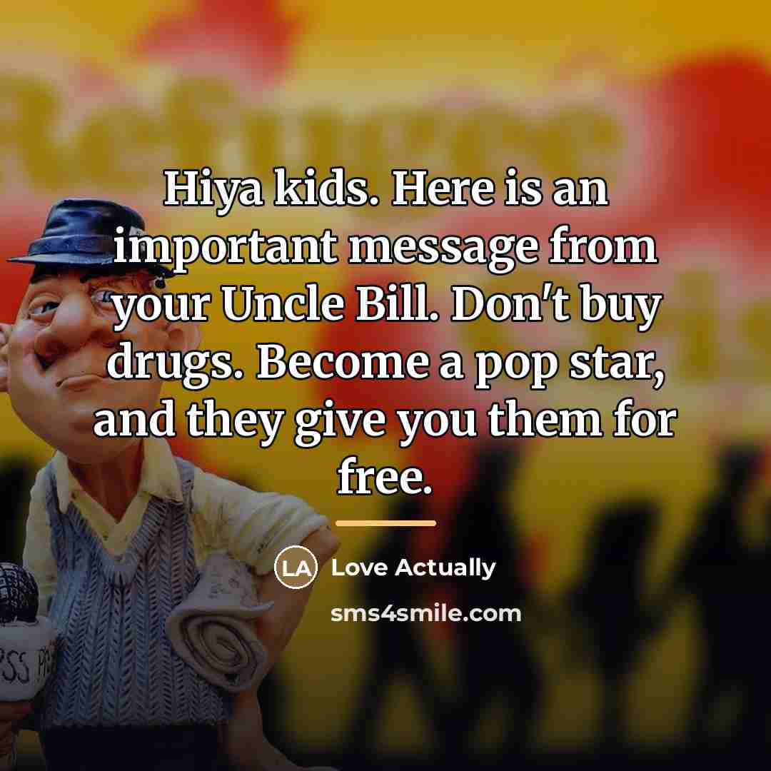 “Hiya kids. Here is an important message from your Uncle…” quote by Love Actually