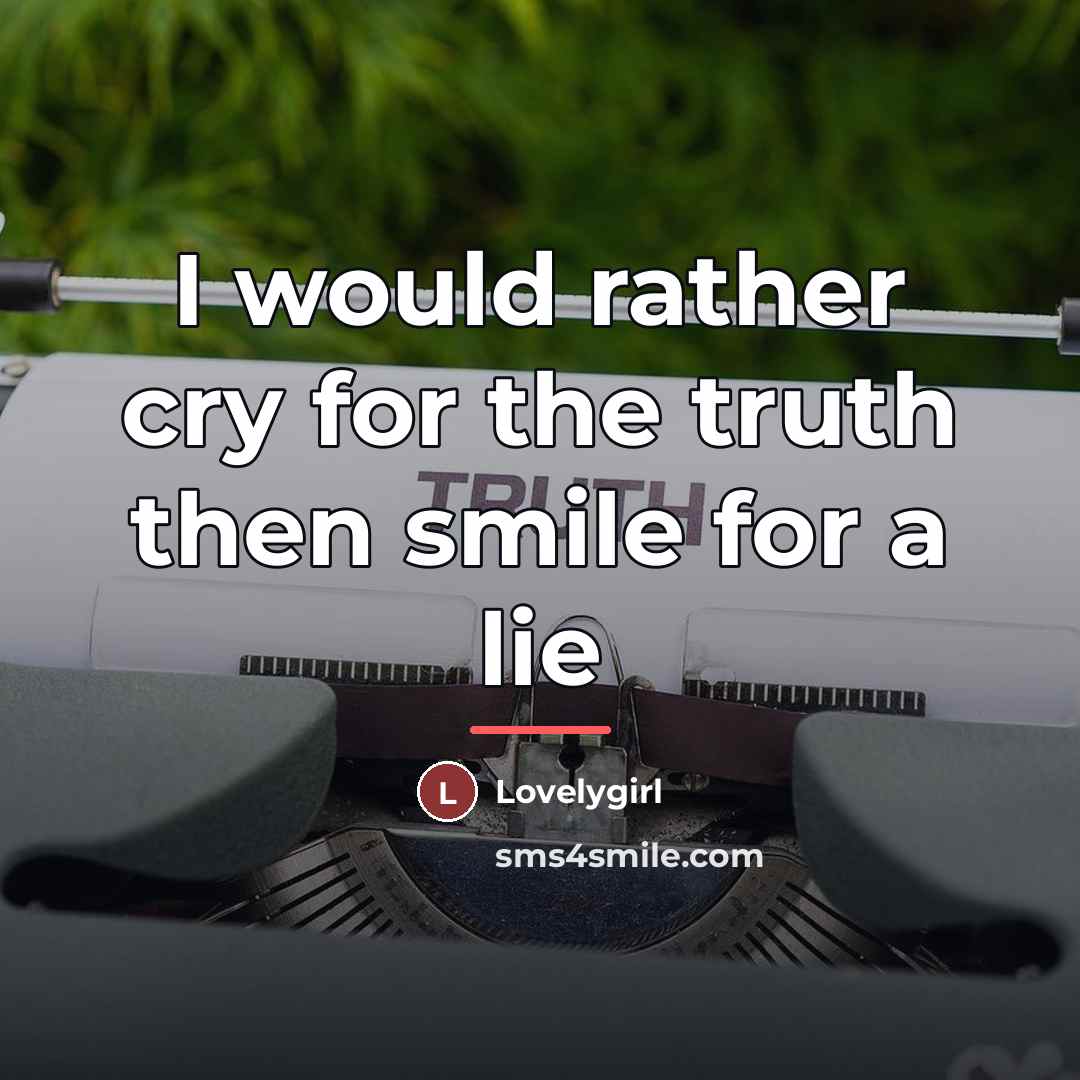 “I would rather cry for the truth then smile for…” quote by Lovelygirl