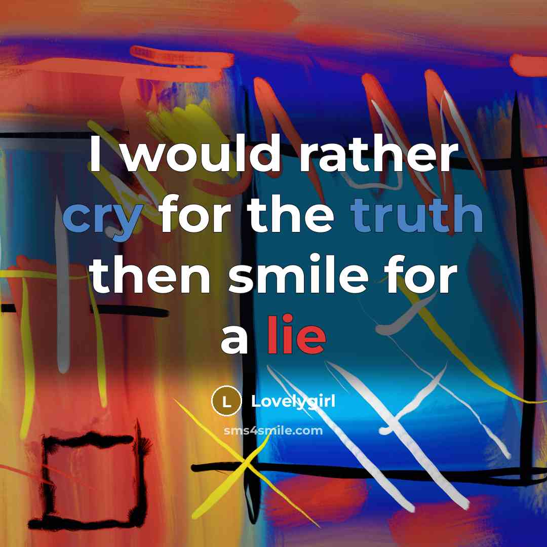 “I would rather cry for the truth then smile for a lie” quote by Lovelygirl