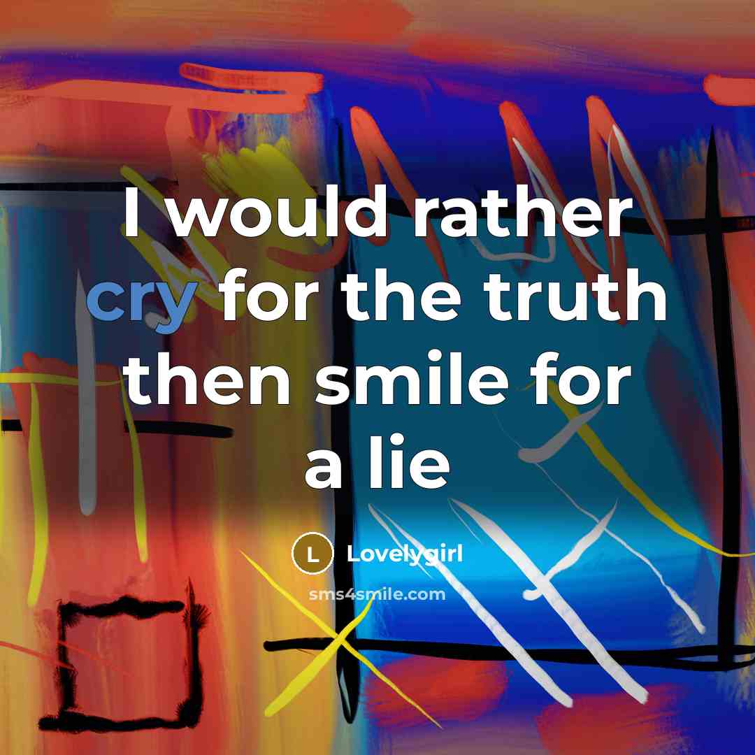 “I would rather cry for the truth then smile for a lie” quote by Lovelygirl