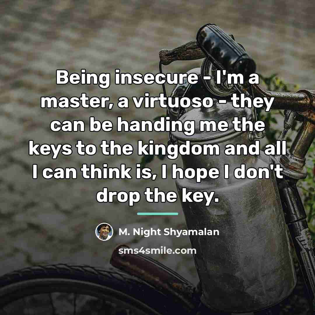 “Being insecure - I'm a master, a virtuoso - they…” quote by M. Night Shyamalan