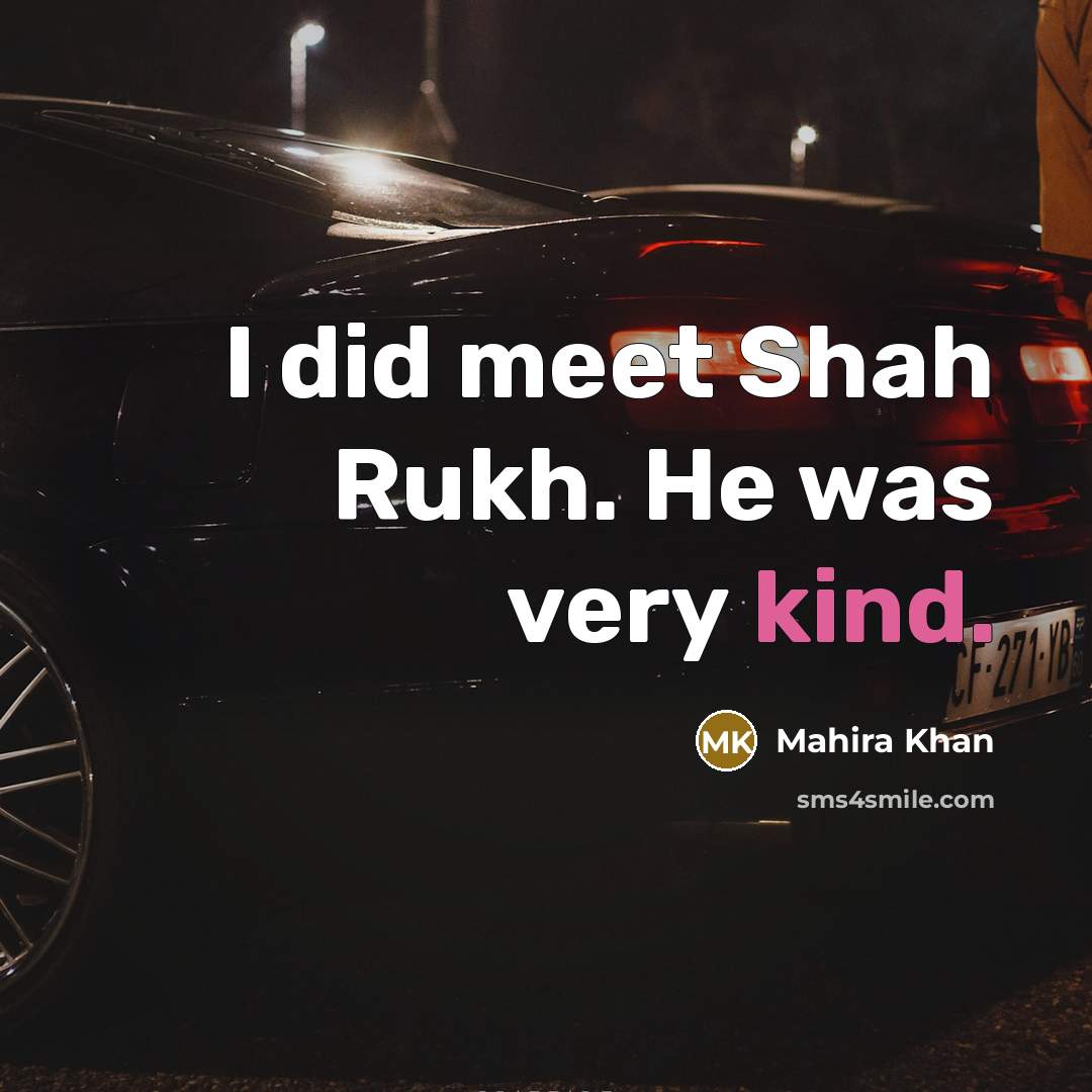 “I did meet Shah Rukh. He was very kind.…” quote by Mahira Khan