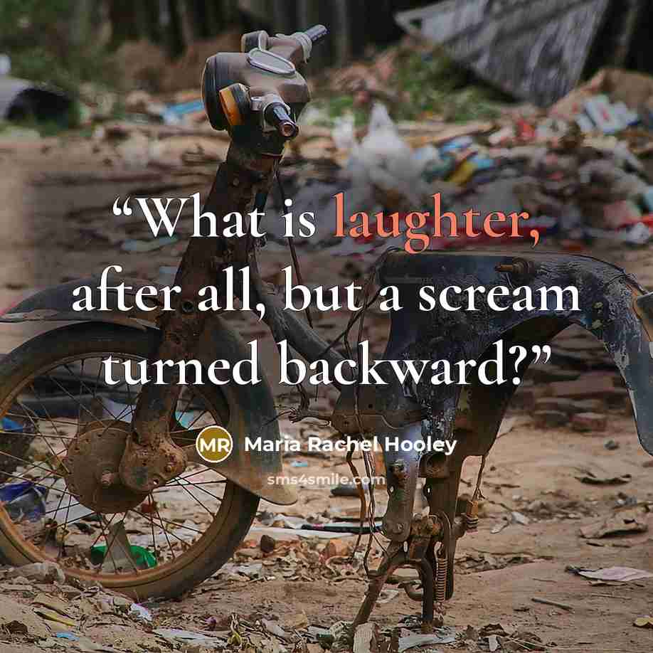 “What is laughter, after all, but a scream turned backward?” quote by Maria Rachel Hooley