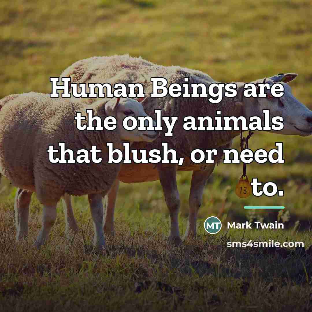 “Human Beings are the only animals that blush, or need…” quote by Mark Twain
