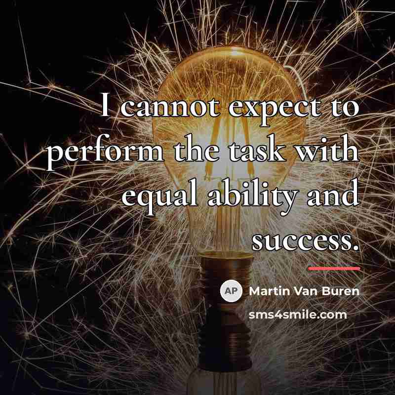 “I cannot expect to perform the task with equal ability…” quote by Martin Van Buren