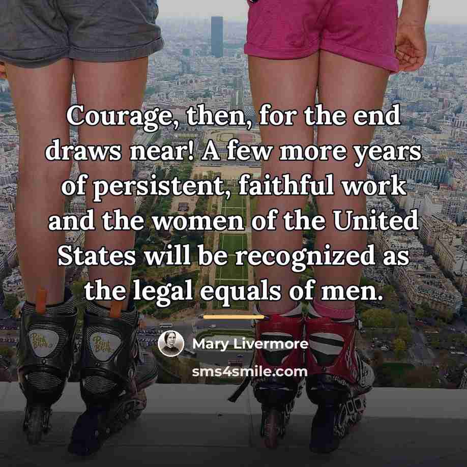 “Courage, then, for the end draws near! A few more…” quote by Mary Livermore